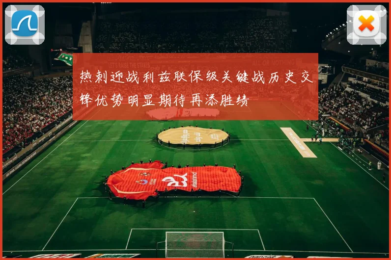 热刺迎战利兹联保级关键战历史交锋优势明显期待再添胜绩