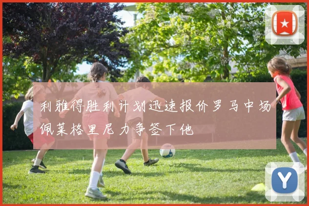 利雅得胜利计划迅速报价罗马中场佩莱格里尼力争签下他